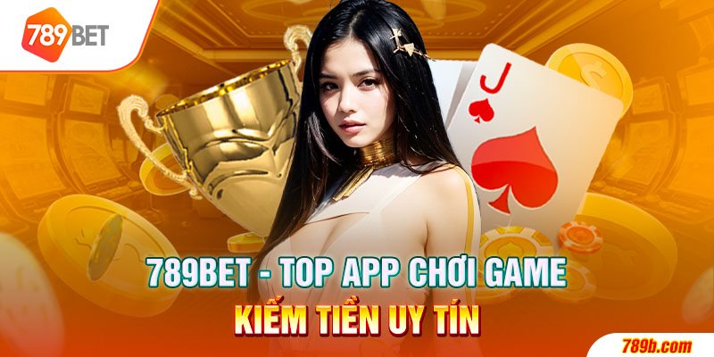789BET - Top App Chơi Game Kiếm Tiền Uy Tín