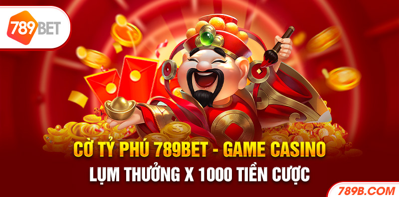 Cờ Tỷ Phú 789BET - Game Casino Lụm Thưởng X 1000